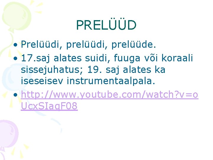 PRELÜÜD • Prelüüdi, prelüüde. • 17. saj alates suidi, fuuga või koraali sissejuhatus; 19.