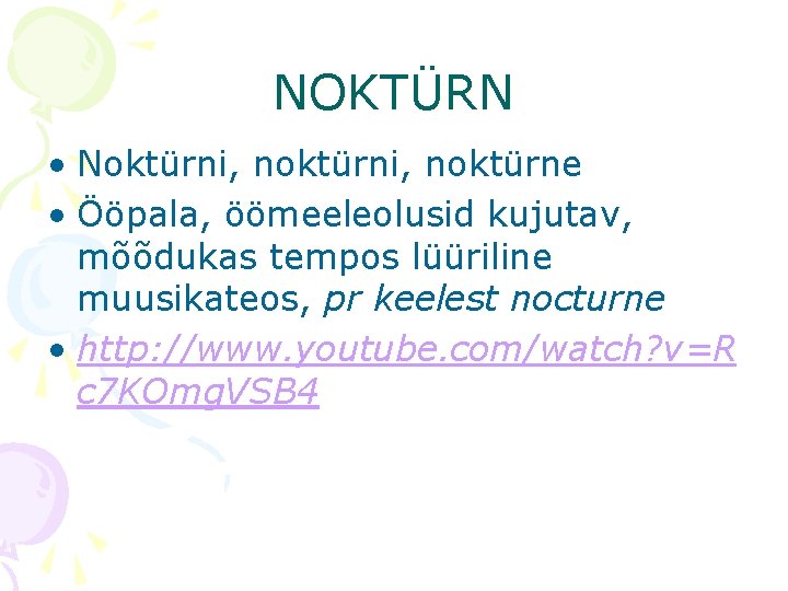 NOKTÜRN • Noktürni, noktürne • Ööpala, öömeeleolusid kujutav, mõõdukas tempos lüüriline muusikateos, pr keelest