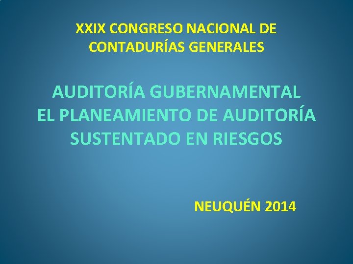 XXIX CONGRESO NACIONAL DE CONTADURÍAS GENERALES AUDITORÍA GUBERNAMENTAL EL PLANEAMIENTO DE AUDITORÍA SUSTENTADO EN