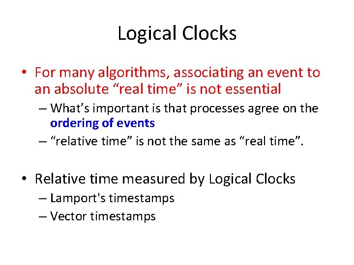 Logical Clocks • For many algorithms, associating an event to an absolute “real time”