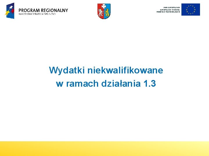 UNIA EUROPEJSKI FUNDUSZ ROZWOJU REGIONALNEGO Wydatki niekwalifikowane w ramach działania 1. 3 