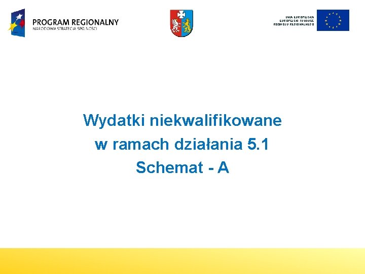 UNIA EUROPEJSKI FUNDUSZ ROZWOJU REGIONALNEGO Wydatki niekwalifikowane w ramach działania 5. 1 Schemat - UNIA EUROPEJSKI FUNDUSZ ROZWOJU REGIONALNEGO Wydatki niekwalifikowane w ramach działania 5. 1 Schemat -