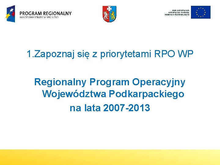 UNIA EUROPEJSKI FUNDUSZ ROZWOJU REGIONALNEGO 1. Zapoznaj się z priorytetami RPO WP Regionalny Program