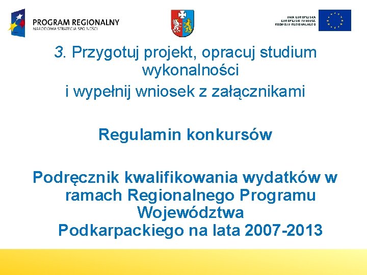 UNIA EUROPEJSKI FUNDUSZ ROZWOJU REGIONALNEGO 3. Przygotuj projekt, opracuj studium wykonalności i wypełnij wniosek