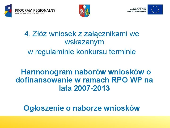 UNIA EUROPEJSKI FUNDUSZ ROZWOJU REGIONALNEGO 4. Złóż wniosek z załącznikami we wskazanym w regulaminie