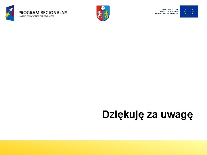 UNIA EUROPEJSKI FUNDUSZ ROZWOJU REGIONALNEGO Dziękuję za uwagę 