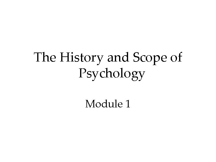 The History and Scope of Psychology Module 1 