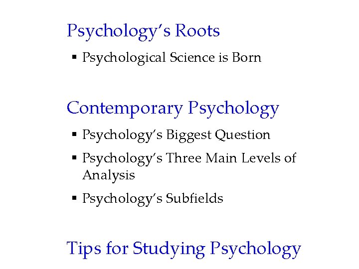 Psychology’s Roots § Psychological Science is Born Contemporary Psychology § Psychology’s Biggest Question §