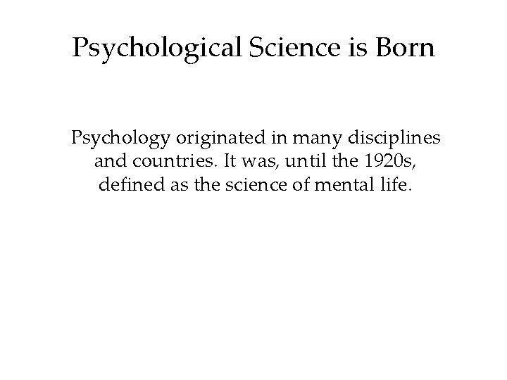 Psychological Science is Born Psychology originated in many disciplines and countries. It was, until