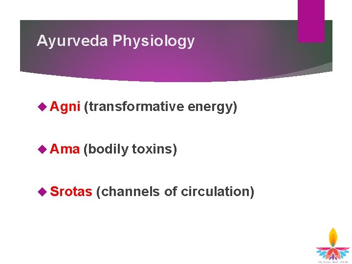 Ayurveda Physiology Agni (transformative energy) Ama (bodily toxins) Srotas (channels of circulation) 