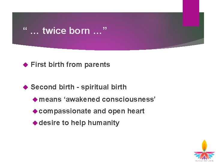 “ … twice born …” First birth from parents Second birth – spiritual birth