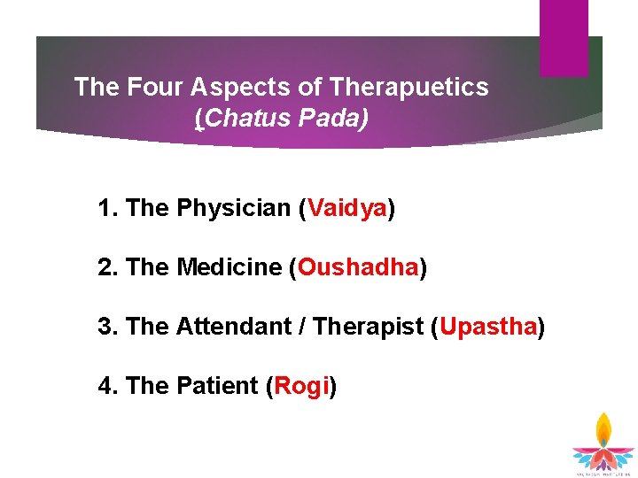 The Four Aspects of Therapuetics (Chatus Pada) 1. The Physician (Vaidya) 2. The Medicine