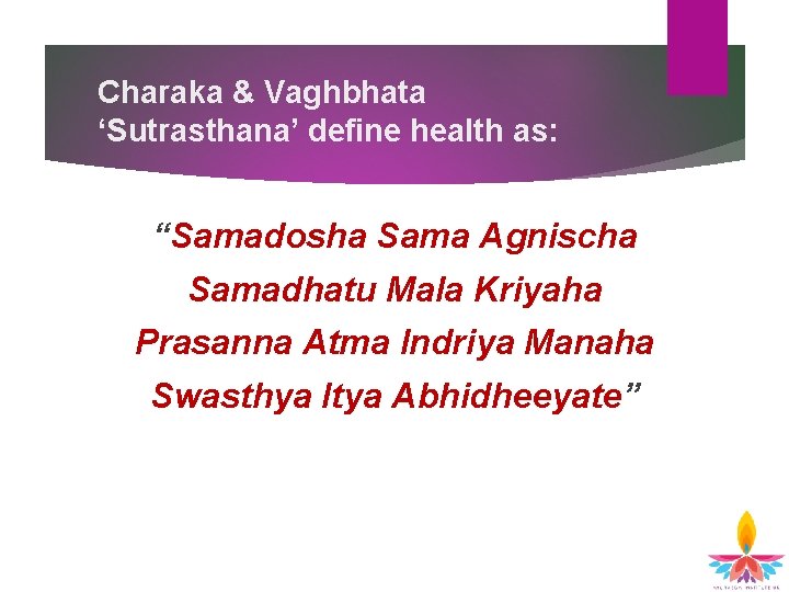 Charaka & Vaghbhata ‘Sutrasthana’ define health as: “Samadosha Sama Agnischa Samadhatu Mala Kriyaha Prasanna