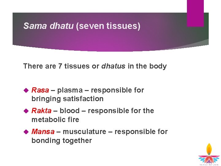 Sama dhatu (seven tissues) There are 7 tissues or dhatus in the body Rasa