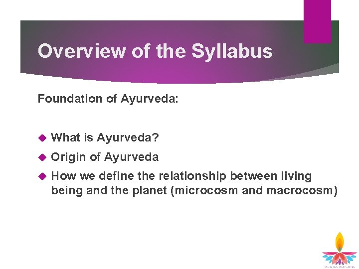 Overview of the Syllabus Foundation of Ayurveda: What is Ayurveda? Origin of Ayurveda How