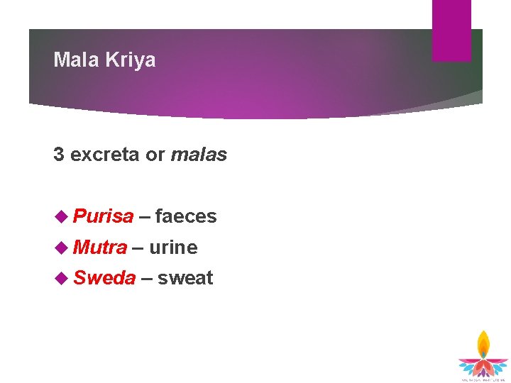 Mala Kriya 3 excreta or malas Purisa Mutra – faeces – urine Sweda –