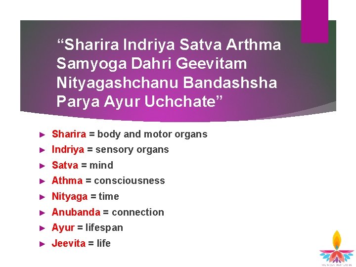 “Sharira Indriya Satva Arthma Samyoga Dahri Geevitam Nityagashchanu Bandashsha Parya Ayur Uchchate” ► Sharira