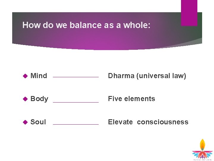 How do we balance as a whole: Mind Dharma (universal law) Body Five elements