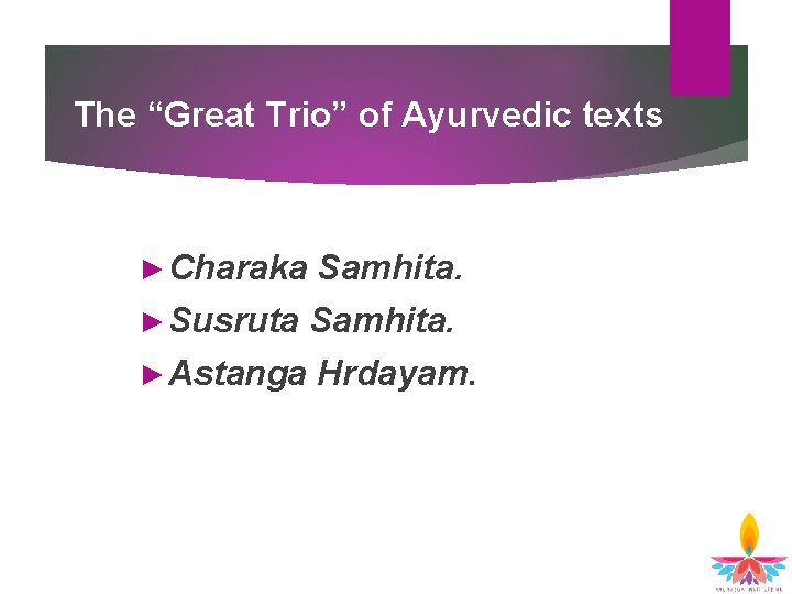 The “Great Trio” of Ayurvedic texts ► Charaka Samhita. ► Susruta Samhita. ► Astanga