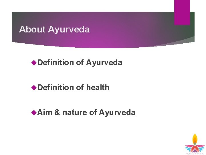 About Ayurveda Definition of health Aim & nature of Ayurveda 