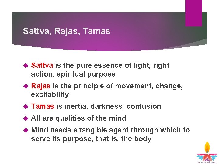 Sattva, Rajas, Tamas Sattva is the pure essence of light, right action, spiritual purpose