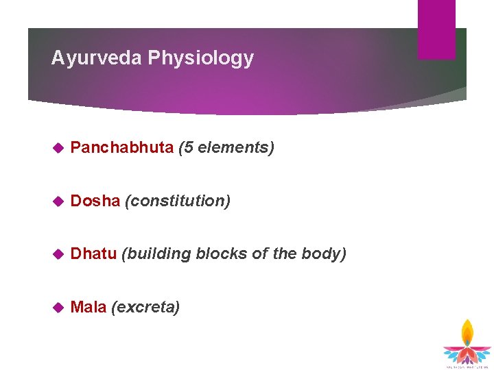 Ayurveda Physiology Panchabhuta (5 elements) Dosha (constitution) Dhatu (building blocks of the body) Mala