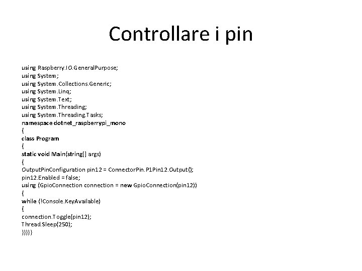 Controllare i pin using Raspberry. IO. General. Purpose; using System. Collections. Generic; using System.