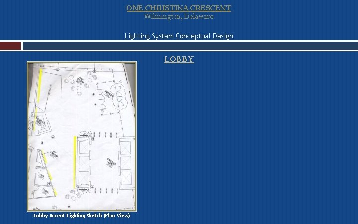 ONE CHRISTINA CRESCENT Wilmington, Delaware Lighting System Conceptual Design LOBBY Lobby Accent Lighting Sketch