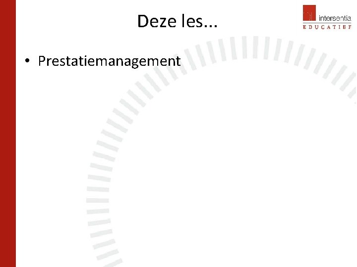 Deze les. . . • Prestatiemanagement 