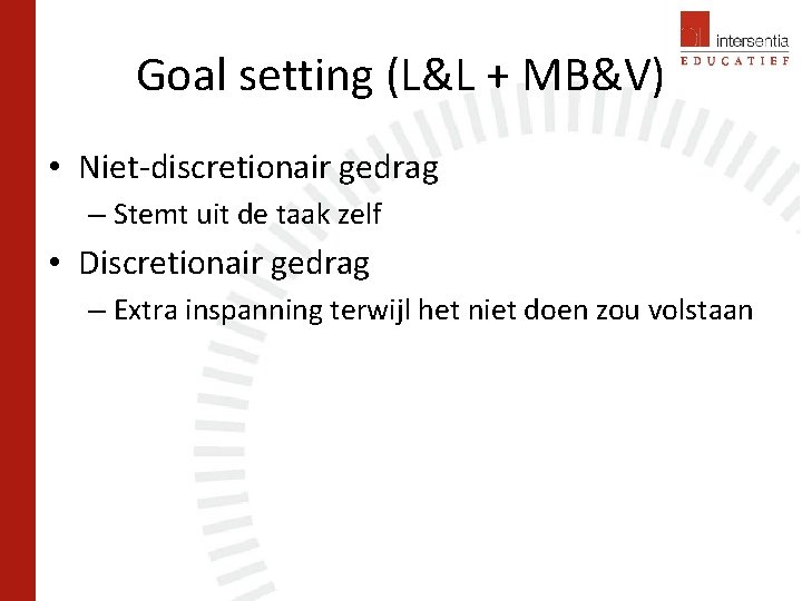 Goal setting (L&L + MB&V) • Niet-discretionair gedrag – Stemt uit de taak zelf