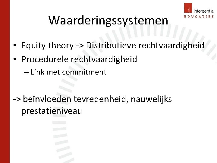 Waarderingssystemen • Equity theory -> Distributieve rechtvaardigheid • Procedurele rechtvaardigheid – Link met commitment