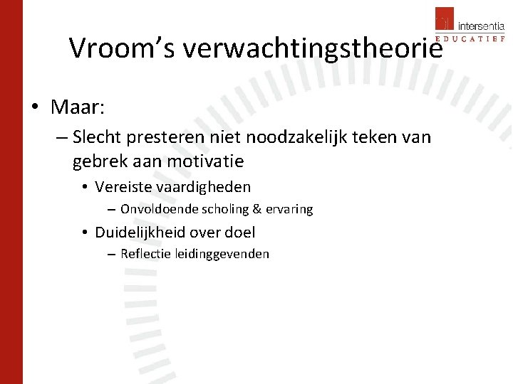 Vroom’s verwachtingstheorie • Maar: – Slecht presteren niet noodzakelijk teken van gebrek aan motivatie