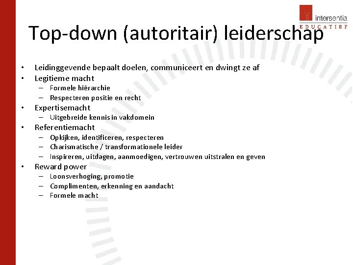 Top-down (autoritair) leiderschap • • Leidinggevende bepaalt doelen, communiceert en dwingt ze af Legitieme