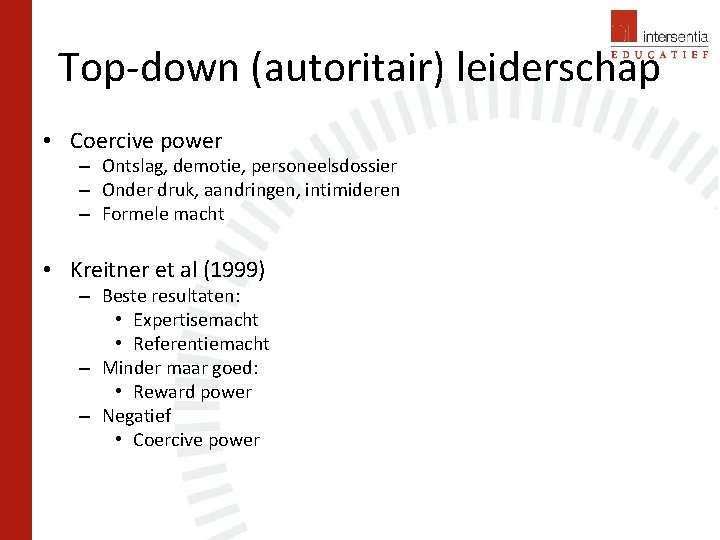 Top-down (autoritair) leiderschap • Coercive power – Ontslag, demotie, personeelsdossier – Onder druk, aandringen,