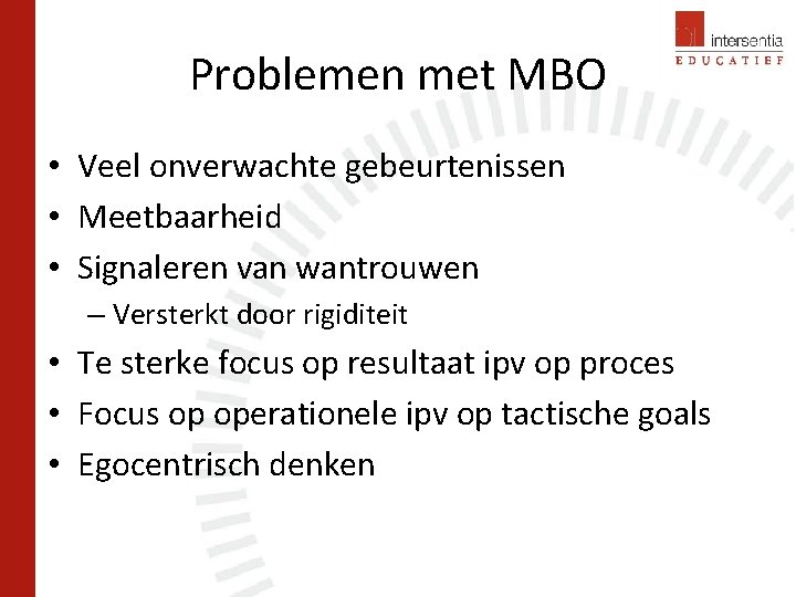 Problemen met MBO • Veel onverwachte gebeurtenissen • Meetbaarheid • Signaleren van wantrouwen –