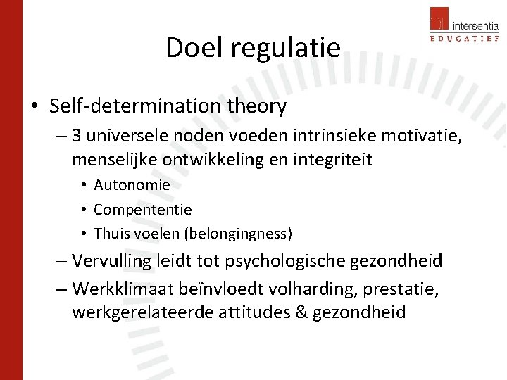 Doel regulatie • Self-determination theory – 3 universele noden voeden intrinsieke motivatie, menselijke ontwikkeling