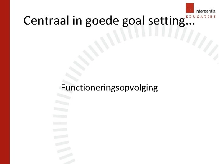 Centraal in goede goal setting. . . Functioneringsopvolging 