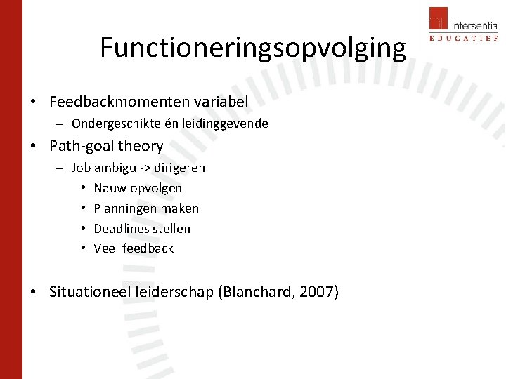 Functioneringsopvolging • Feedbackmomenten variabel – Ondergeschikte én leidinggevende • Path-goal theory – Job ambigu