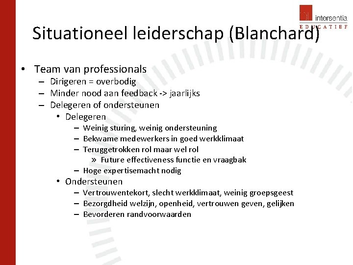 Situationeel leiderschap (Blanchard) • Team van professionals – Dirigeren = overbodig – Minder nood