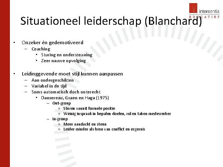 Situationeel leiderschap (Blanchard) • Onzeker én gedemotiveerd – Coaching • Sturing en ondersteuning •