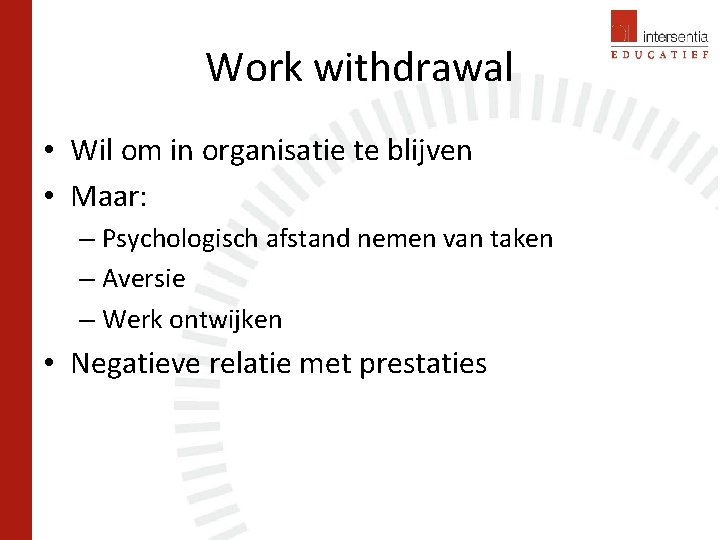 Work withdrawal • Wil om in organisatie te blijven • Maar: – Psychologisch afstand