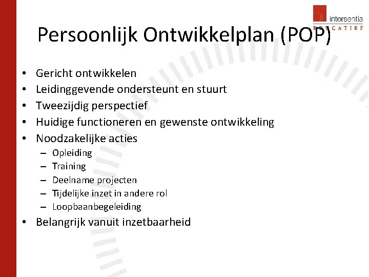 Persoonlijk Ontwikkelplan (POP) • • • Gericht ontwikkelen Leidinggevende ondersteunt en stuurt Tweezijdig perspectief