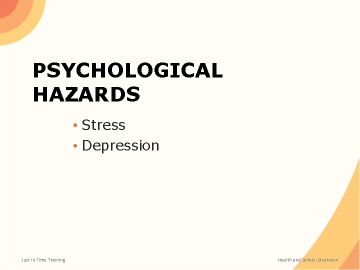 PSYCHOLOGICAL HAZARDS • Stress • Depression Just In Time Training Health and Safety: Overview