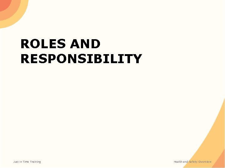 ROLES AND RESPONSIBILITY Just In Time Training Health and Safety: Overview 