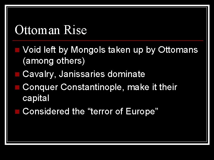 Ottoman Rise Void left by Mongols taken up by Ottomans (among others) n Cavalry,