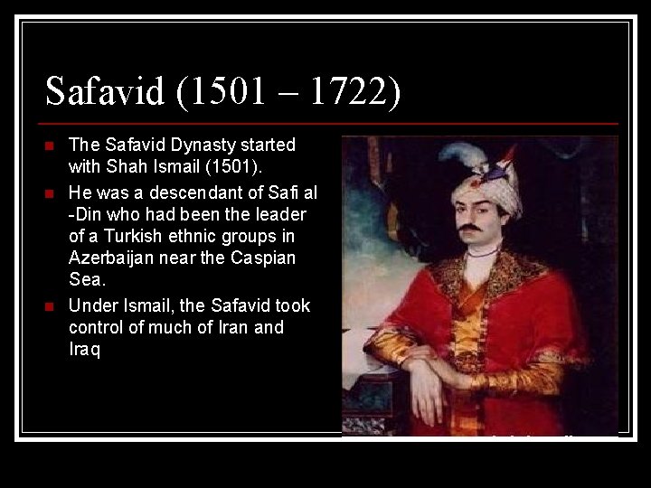 Safavid (1501 – 1722) n n n The Safavid Dynasty started with Shah Ismail