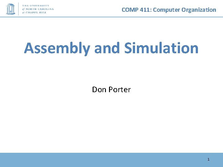 COMP 411: Computer Organization Assembly and Simulation Don Porter 1 