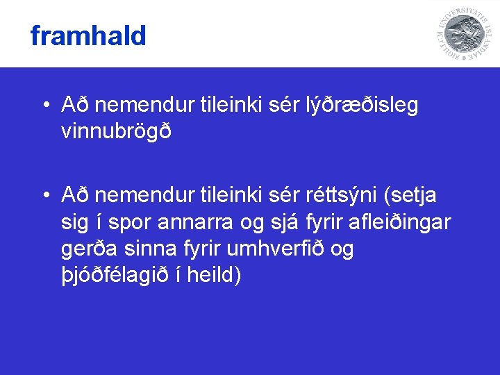 framhald • Að nemendur tileinki sér lýðræðisleg vinnubrögð • Að nemendur tileinki sér réttsýni