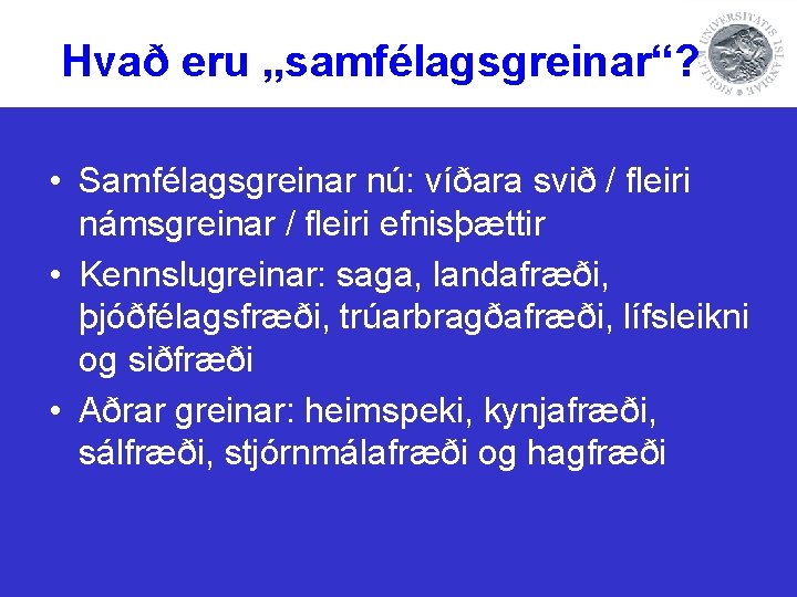 Hvað eru „samfélagsgreinar“? • Samfélagsgreinar nú: víðara svið / fleiri námsgreinar / fleiri efnisþættir