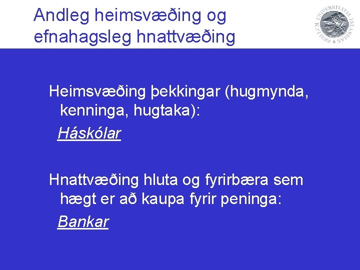 Andleg heimsvæðing og efnahagsleg hnattvæðing Heimsvæðing þekkingar (hugmynda, kenninga, hugtaka): Háskólar Hnattvæðing hluta og